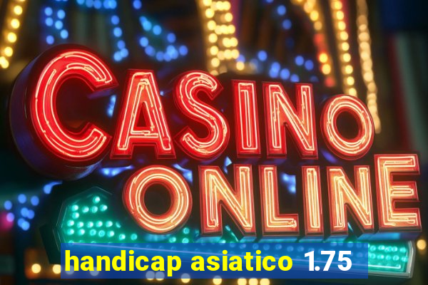 handicap asiatico 1.75